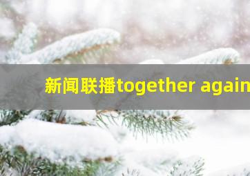 新闻联播together again